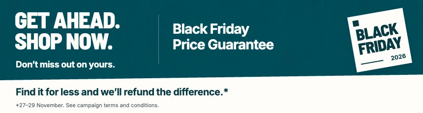 Get ahead. Shop now. Black Friday Price Guarantee. Don’t miss out on yours. Find it for less from 27–29 November and we’ll refund the difference. See campaign terms and conditions.